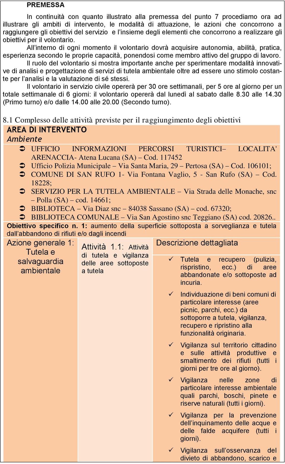 All interno di ogni momento il volontario dovrà acquisire autonomia, abilità, pratica, esperienza secondo le proprie capacità, ponendosi come membro attivo del gruppo di lavoro.