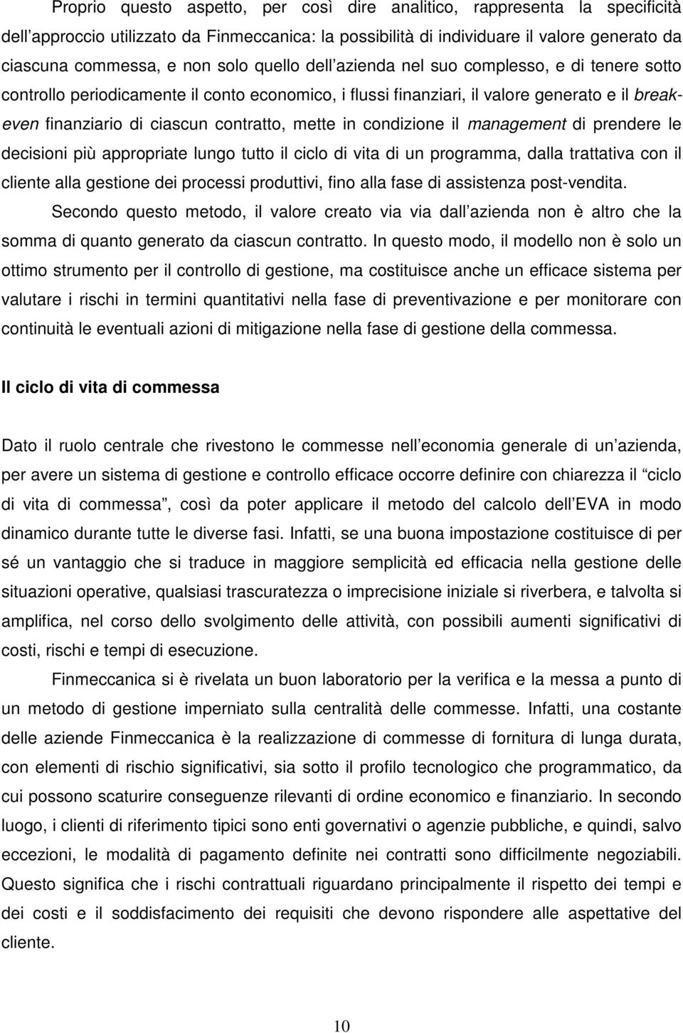 mette in condizione il management di prendere le decisioni più appropriate lungo tutto il ciclo di vita di un programma, dalla trattativa con il cliente alla gestione dei processi produttivi, fino