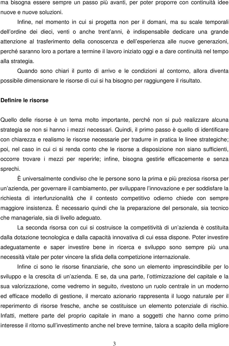 conoscenza e dell esperienza alle nuove generazioni, perché saranno loro a portare a termine il lavoro iniziato oggi e a dare continuità nel tempo alla strategia.