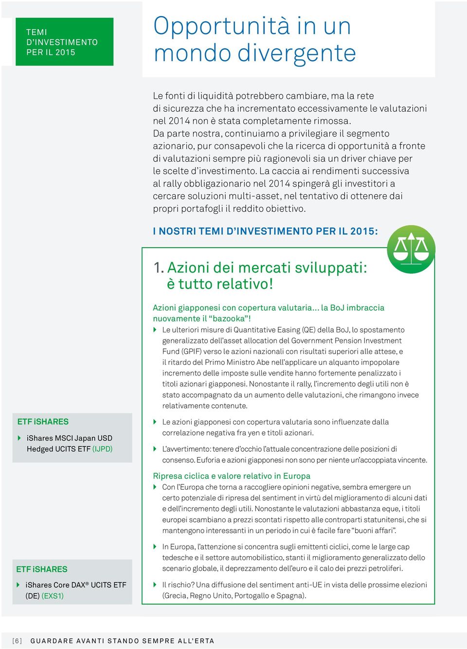 Da parte nostra, continuiamo a privilegiare il segmento azionario, pur consapevoli che la ricerca di opportunità a fronte di valutazioni sempre più ragionevoli sia un driver chiave per le scelte d