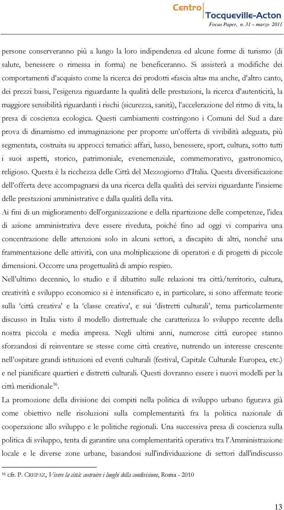 ricerca d autenticità, la maggiore sensibilità riguardanti i rischi (sicurezza, sanità), l accelerazione del ritmo di vita, la presa di coscienza ecologica.