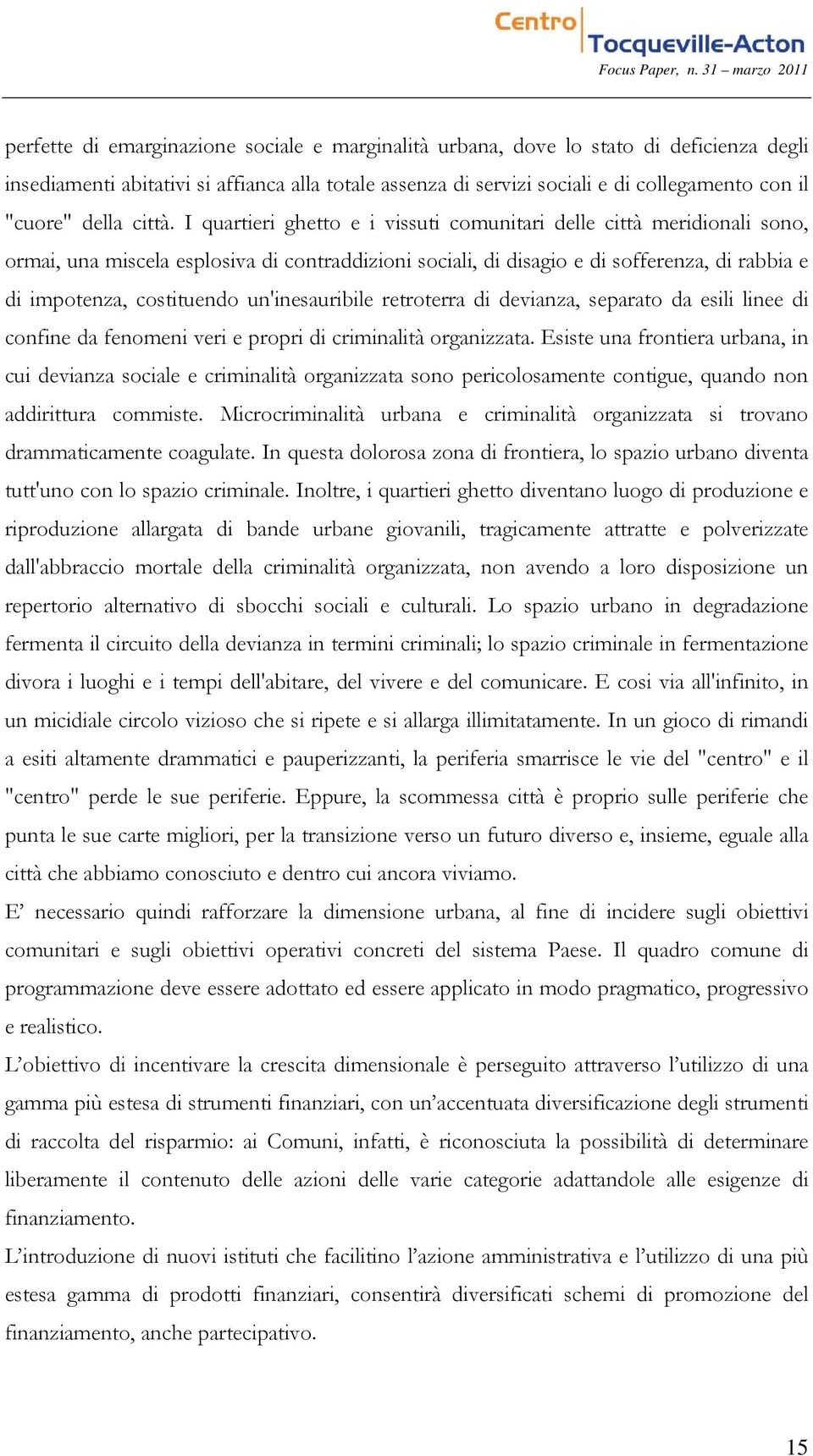 I quartieri ghetto e i vissuti comunitari delle città meridionali sono, ormai, una miscela esplosiva di contraddizioni sociali, di disagio e di sofferenza, di rabbia e di impotenza, costituendo