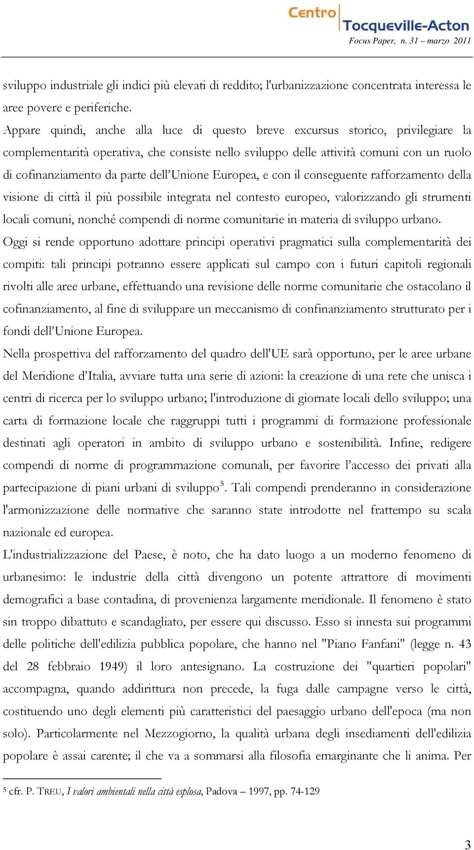 dell Unione Europea, e con il conseguente rafforzamento della visione di città il più possibile integrata nel contesto europeo, valorizzando gli strumenti locali comuni, nonché compendi di norme