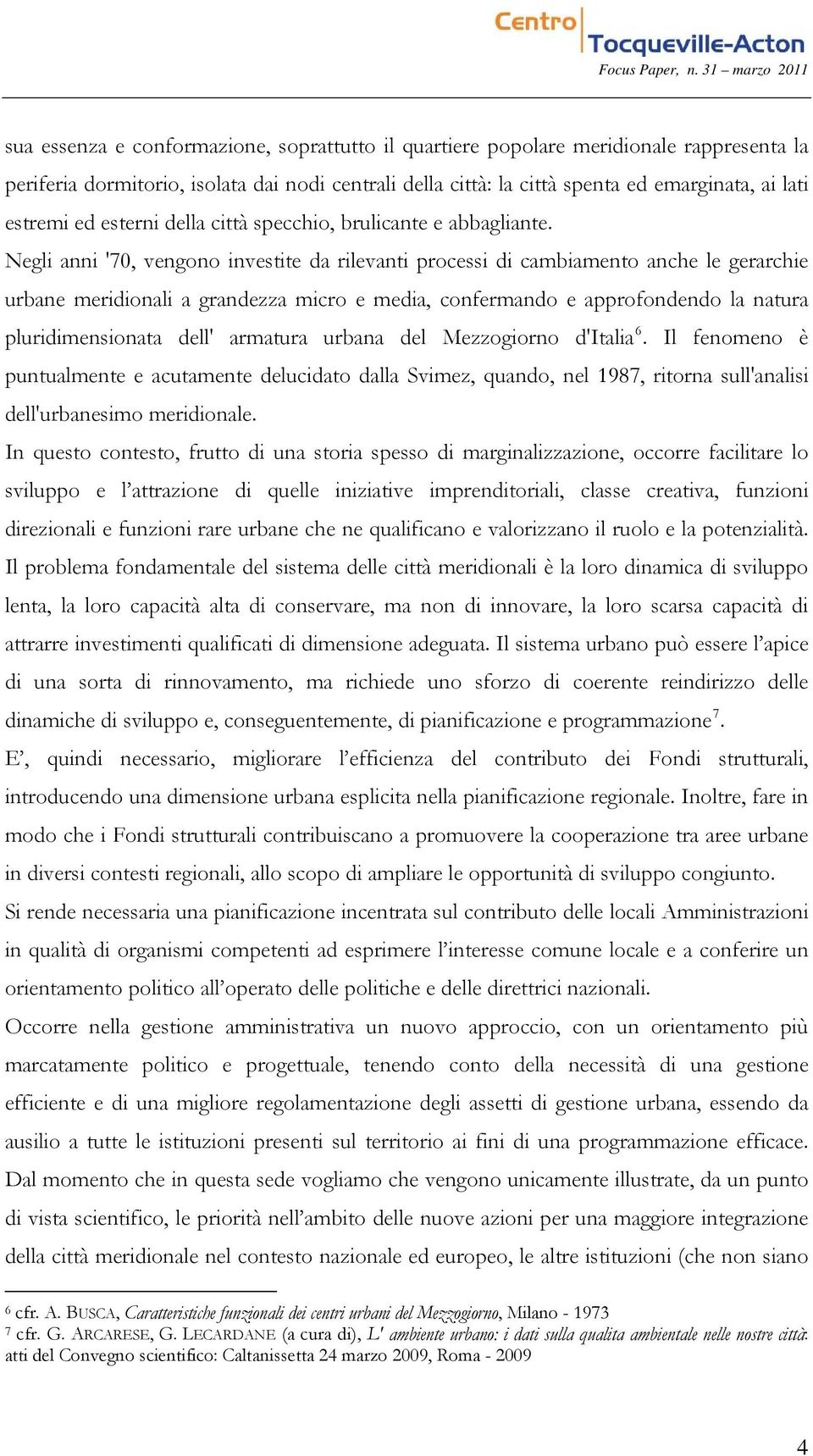 Negli anni '70, vengono investite da rilevanti processi di cambiamento anche le gerarchie urbane meridionali a grandezza micro e media, confermando e approfondendo la natura pluridimensionata dell'