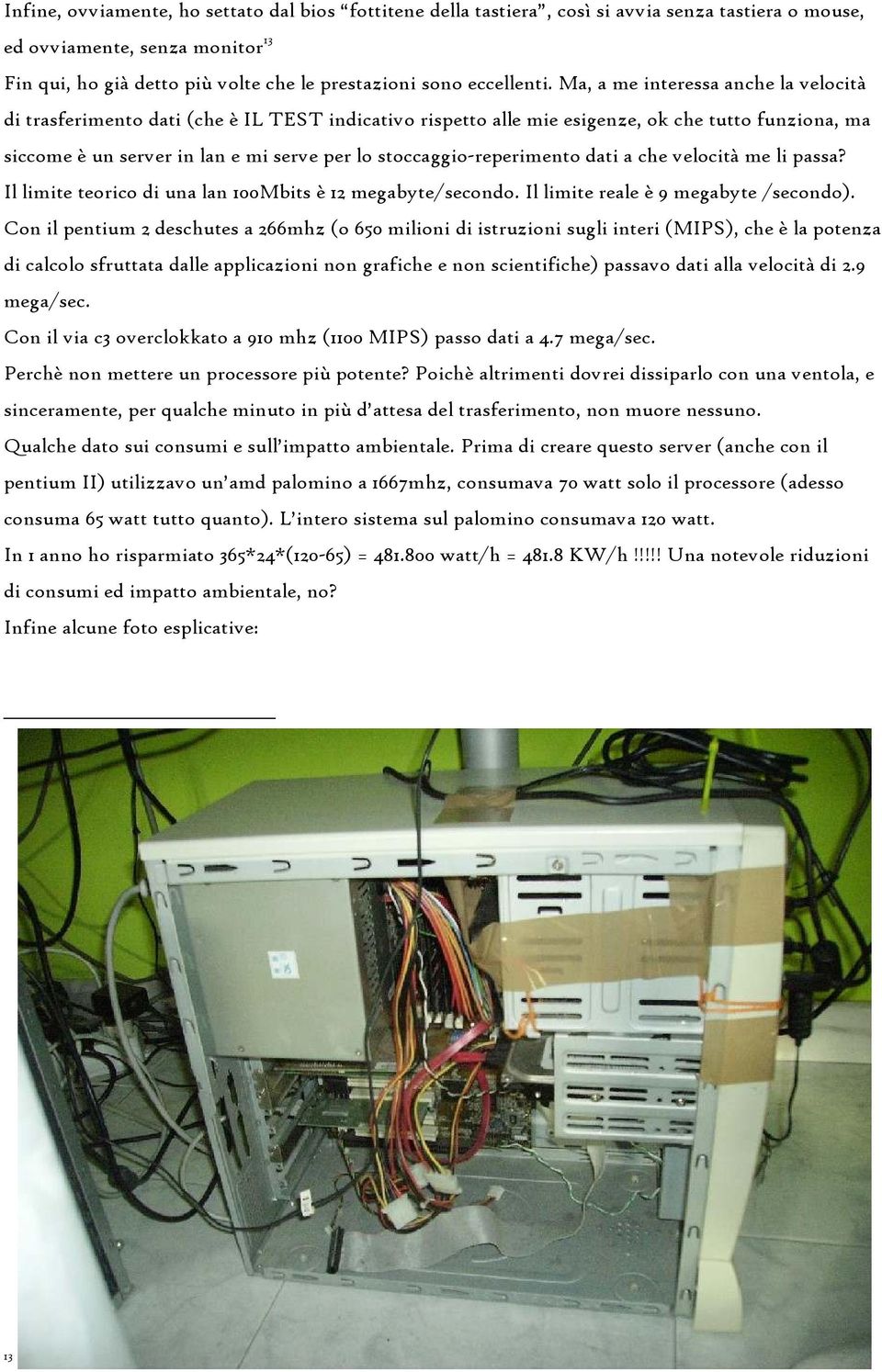 Ma, a me interessa anche la velocità di trasferimento dati (che è IL TEST indicativo rispetto alle mie esigenze, ok che tutto funziona, ma siccome è un server in lan e mi serve per lo