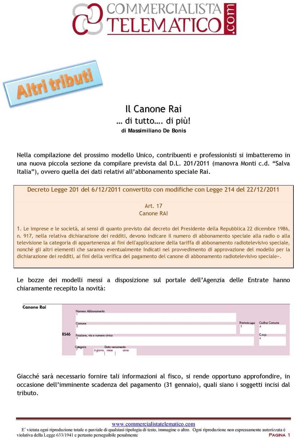 201/2011 (manovra Monti c.d. Salva Italia ), ovvero quella dei dati relativi all abbonamento speciale Rai. Decreto Legge 201 del 6/12/2011 convertito con modifiche con Legge 214 del 22/12/2011 Art.