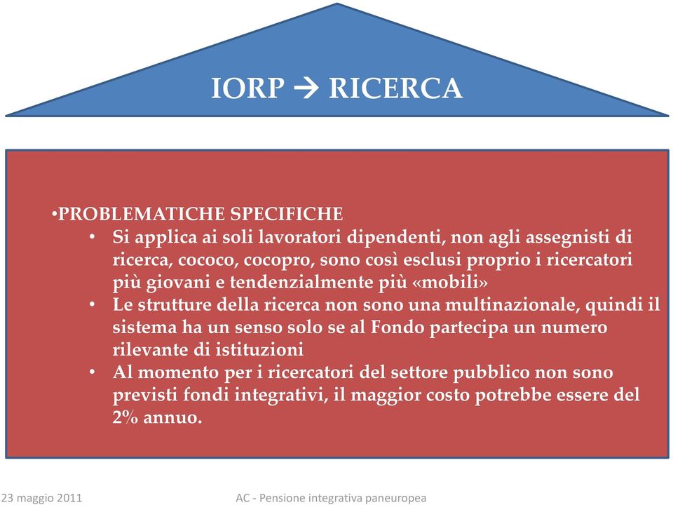 sono una multinazionale, quindi il sistema ha un senso solo se al Fondo partecipa un numero rilevante di istituzioni Al