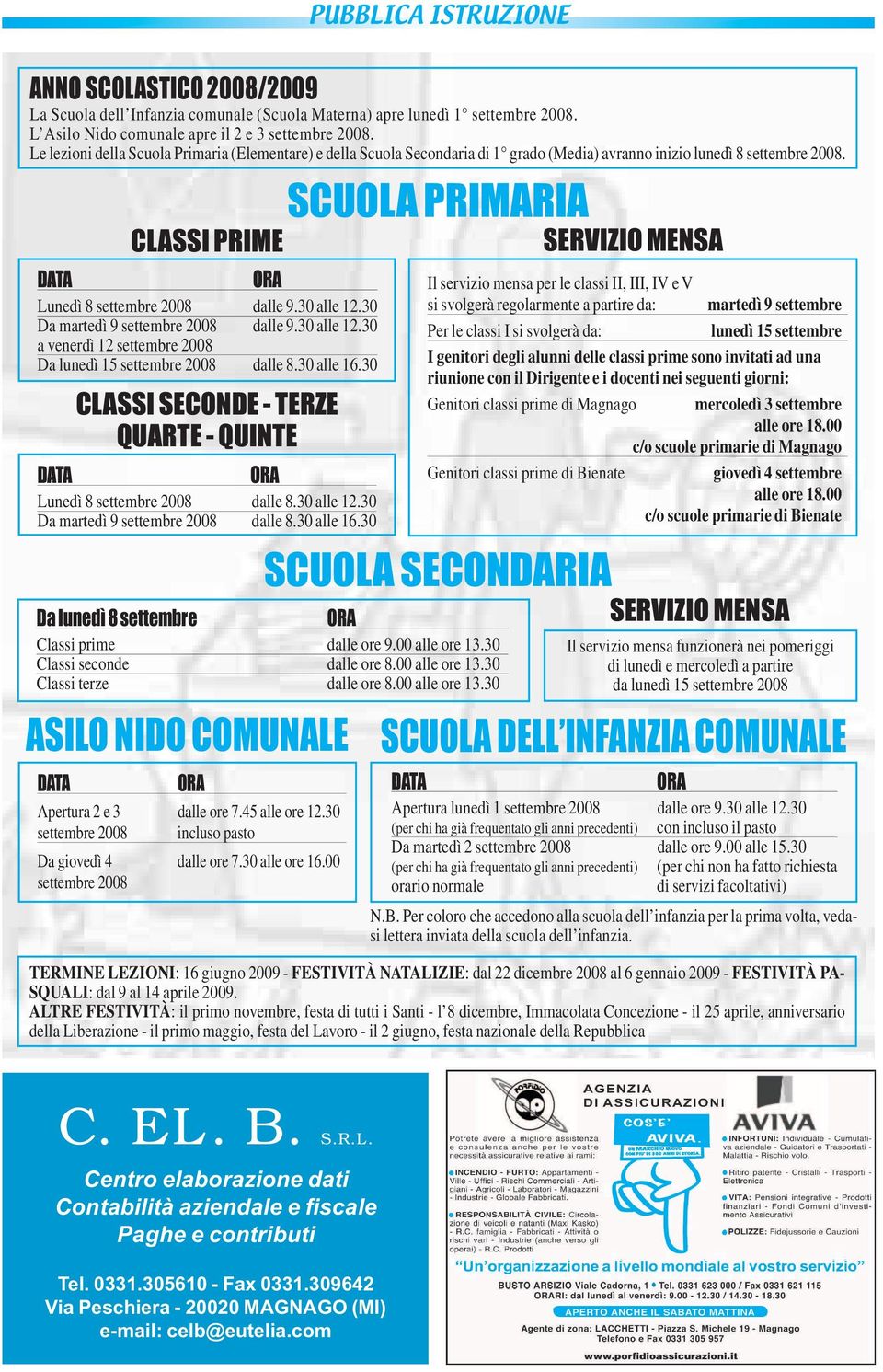 30 Da martedì 9 settembre 2008 dalle 9.30 alle 12.30 a venerdì 12 settembre 2008 Da lunedì 15 settembre 2008 dalle 8.30 alle 16.