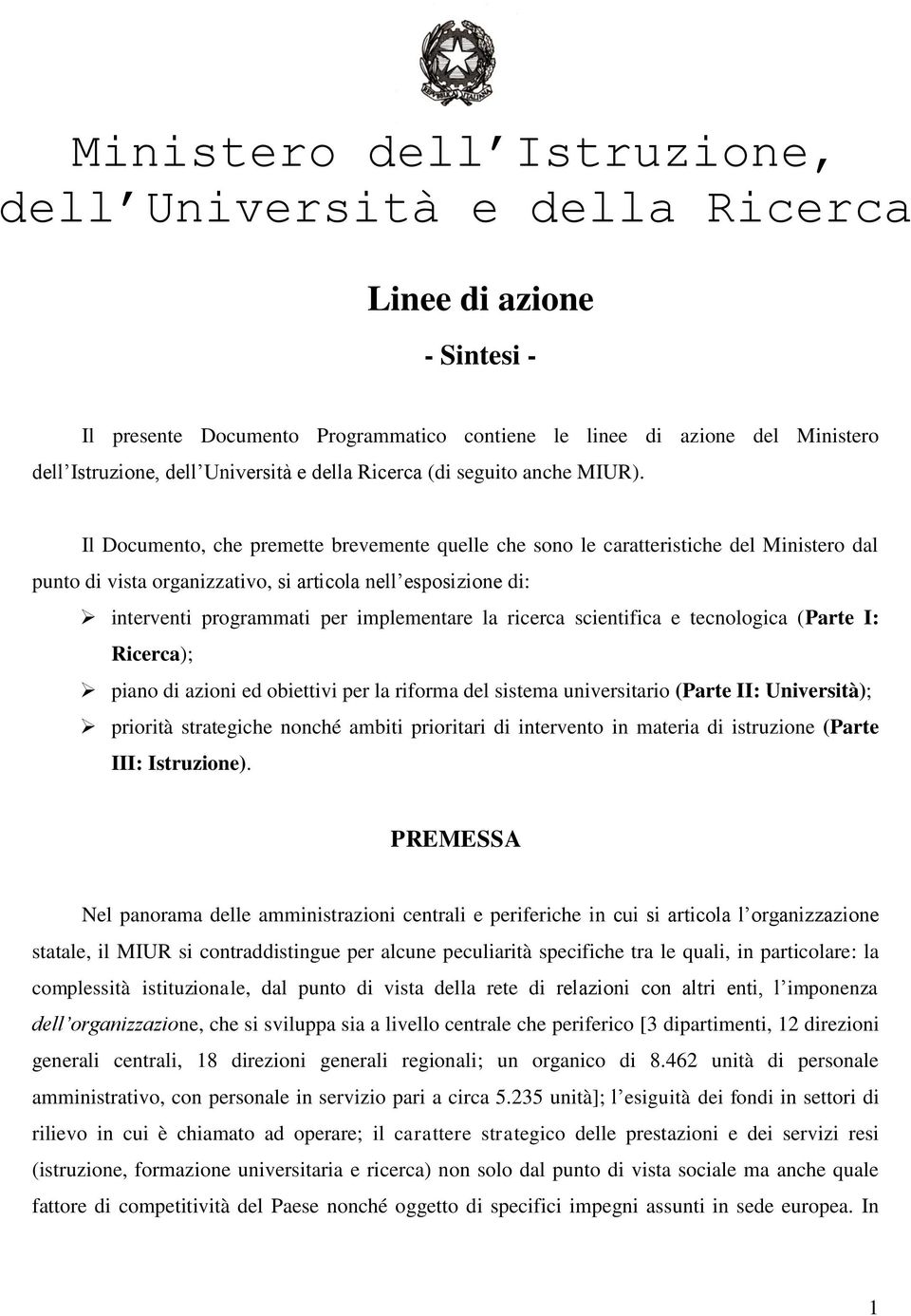 Il Documento, che premette brevemente quelle che sono le caratteristiche del Ministero dal punto di vista organizzativo, si articola nell esposizione di: interventi programmati per implementare la