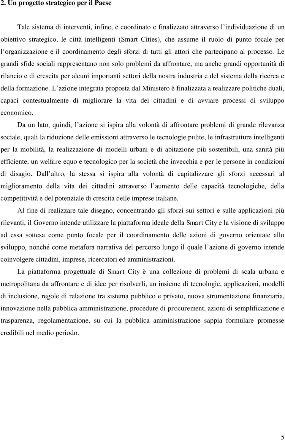 Le grandi sfide sociali rappresentano non solo problemi da affrontare, ma anche grandi opportunità di rilancio e di crescita per alcuni importanti settori della nostra industria e del sistema della