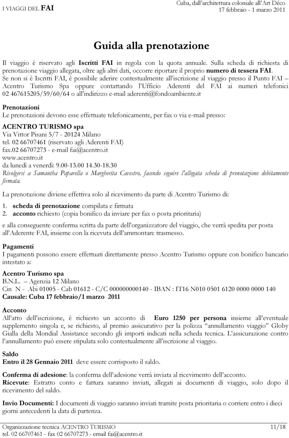 Se non si è Iscritti FAI, è possibile aderire contestualmente all iscrizione al viaggio presso il Punto FAI Acentro Turismo Spa oppure contattando l Ufficio Aderenti del FAI ai numeri telefonici 02