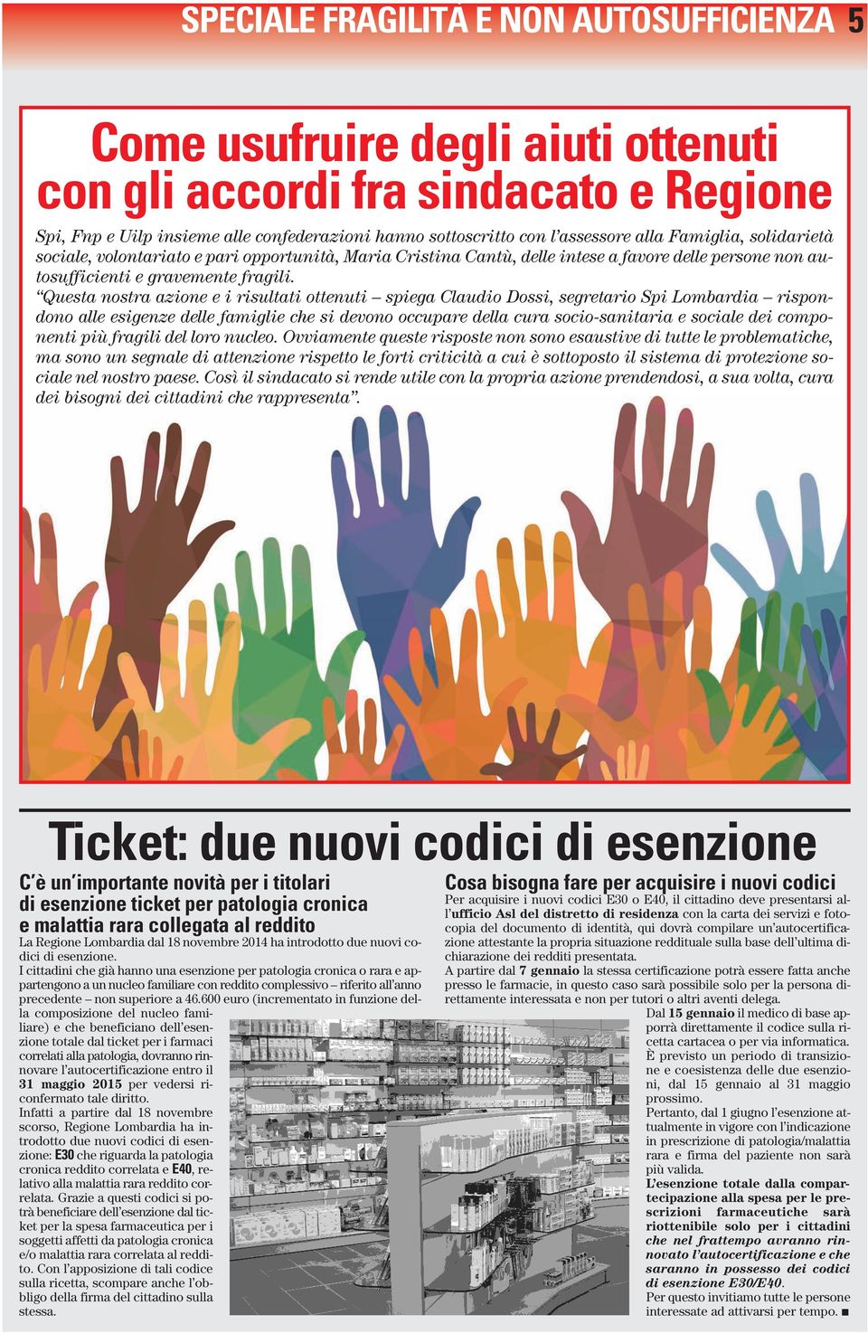 Questa nostra azione e i risultati ottenuti spiega Claudio Dossi, segretario Spi Lombardia rispondono alle esigenze delle famiglie che si devono occupare della cura socio-sanitaria e sociale dei