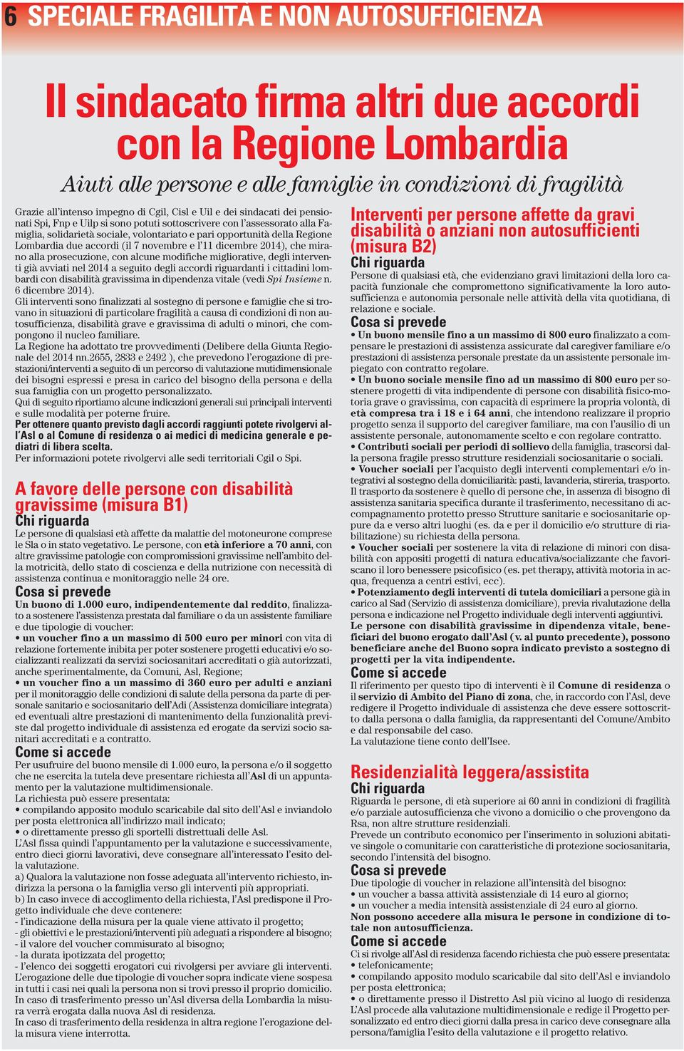 Lombardia due accordi (il 7 novembre e l 11 dicembre 2014), che mirano alla prosecuzione, con alcune modifiche migliorative, degli interventi già avviati nel 2014 a seguito degli accordi riguardanti