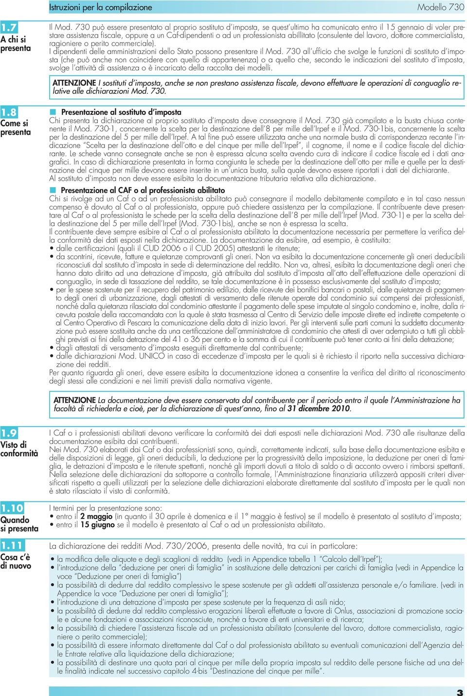 abillitato (consulente del lavoro, dottore commercialista, ragioniere o perito commerciale). I dipendenti delle amministrazioni dello Stato possono presentare il Mod.