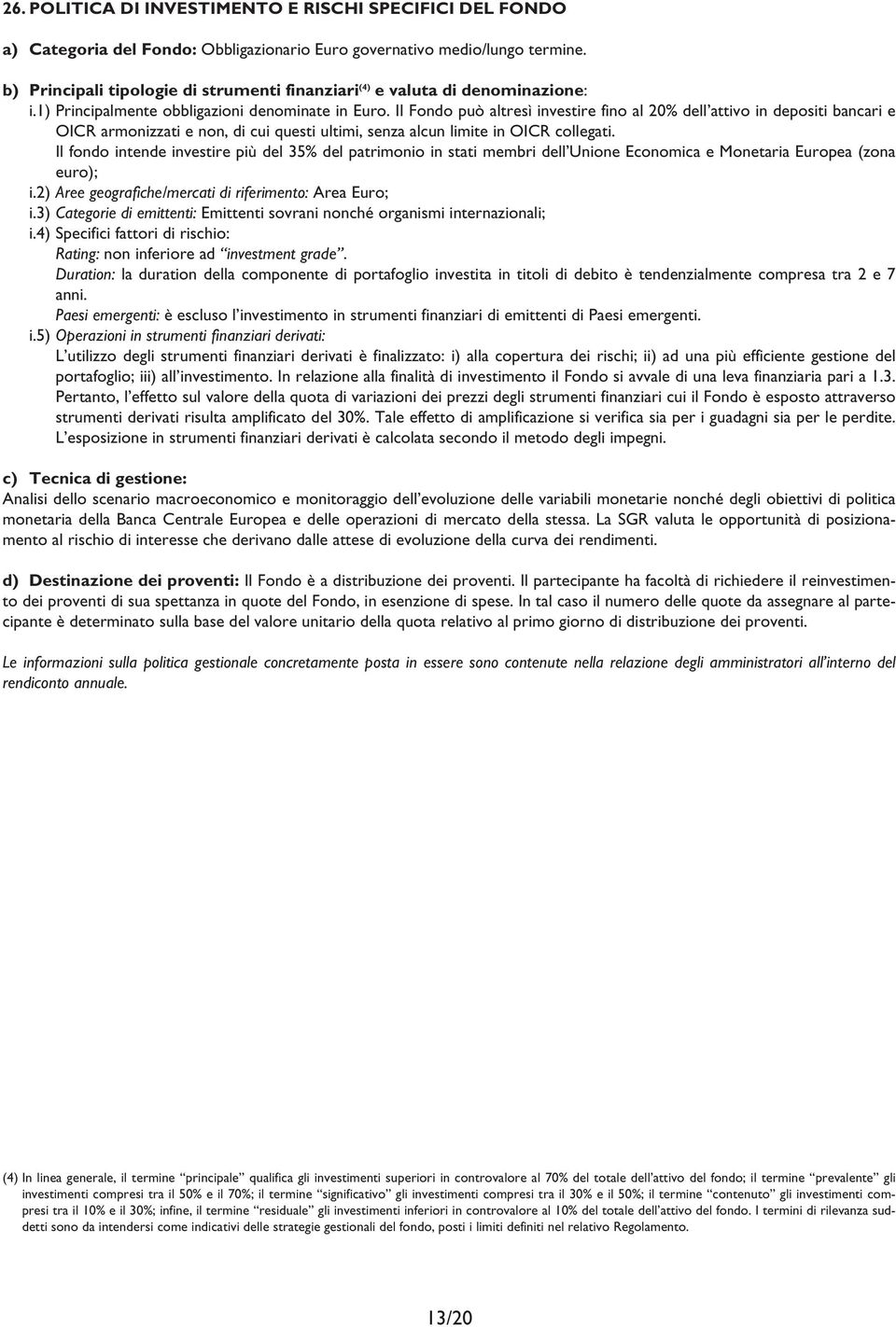 Il Fondo può altresì investire fino al 20% dell attivo in depositi bancari e OICR armonizzati e non, di cui questi ultimi, senza alcun limite in OICR collegati.