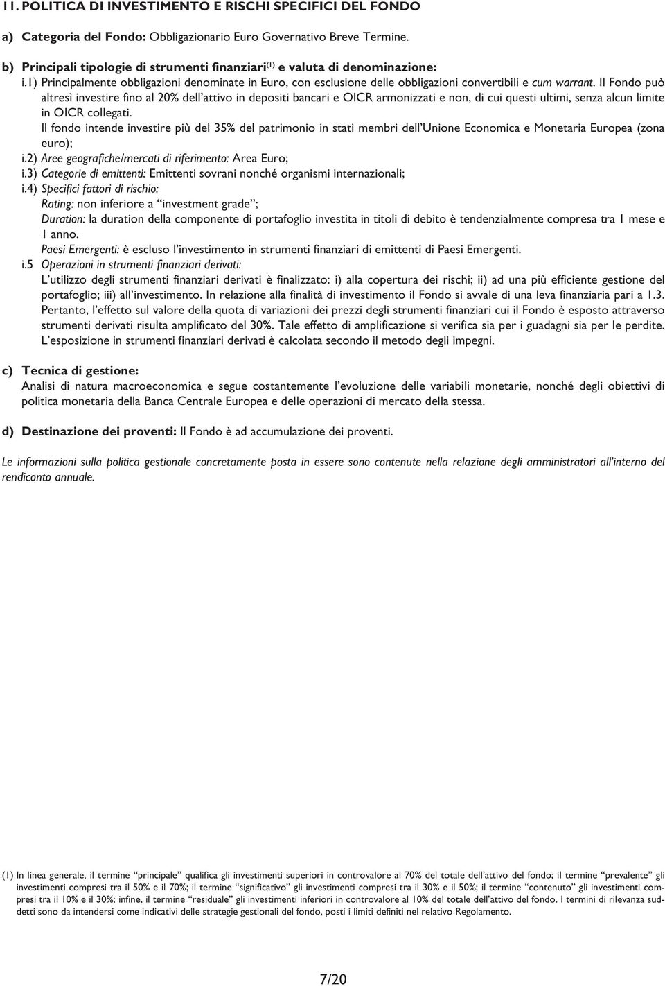 Il Fondo può altresì investire fino al 20% dell attivo in depositi bancari e OICR armonizzati e non, di cui questi ultimi, senza alcun limite in OICR collegati.