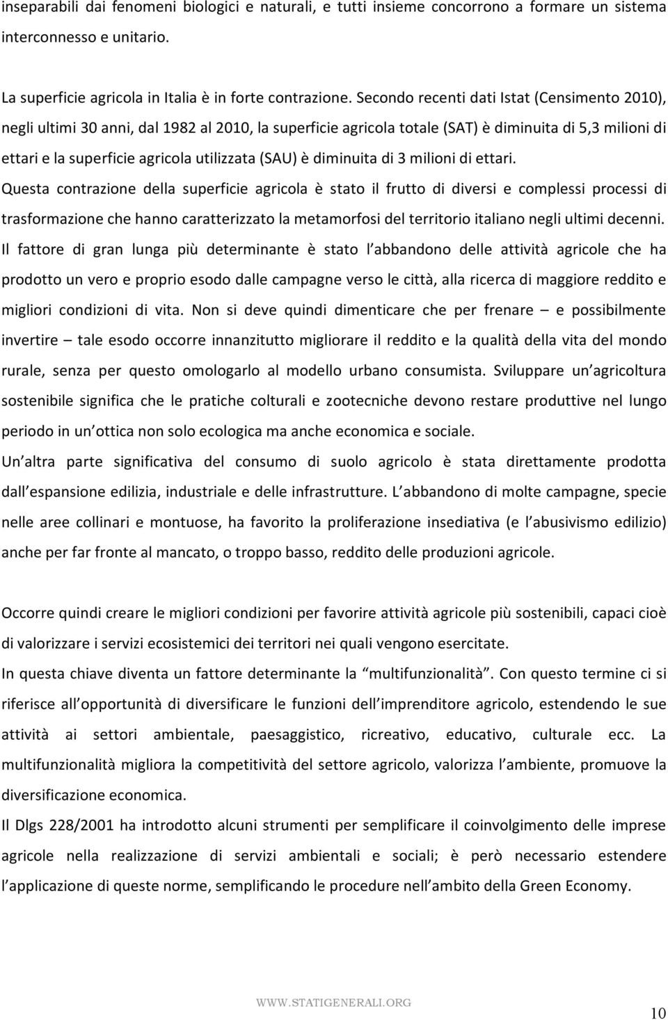 Questa contrazione della superficie agricola è stato il frutto di diversi e complessi processi di trasformazionechehannocaratterizzatolametamorfosidelterritorioitalianonegliultimidecenni.