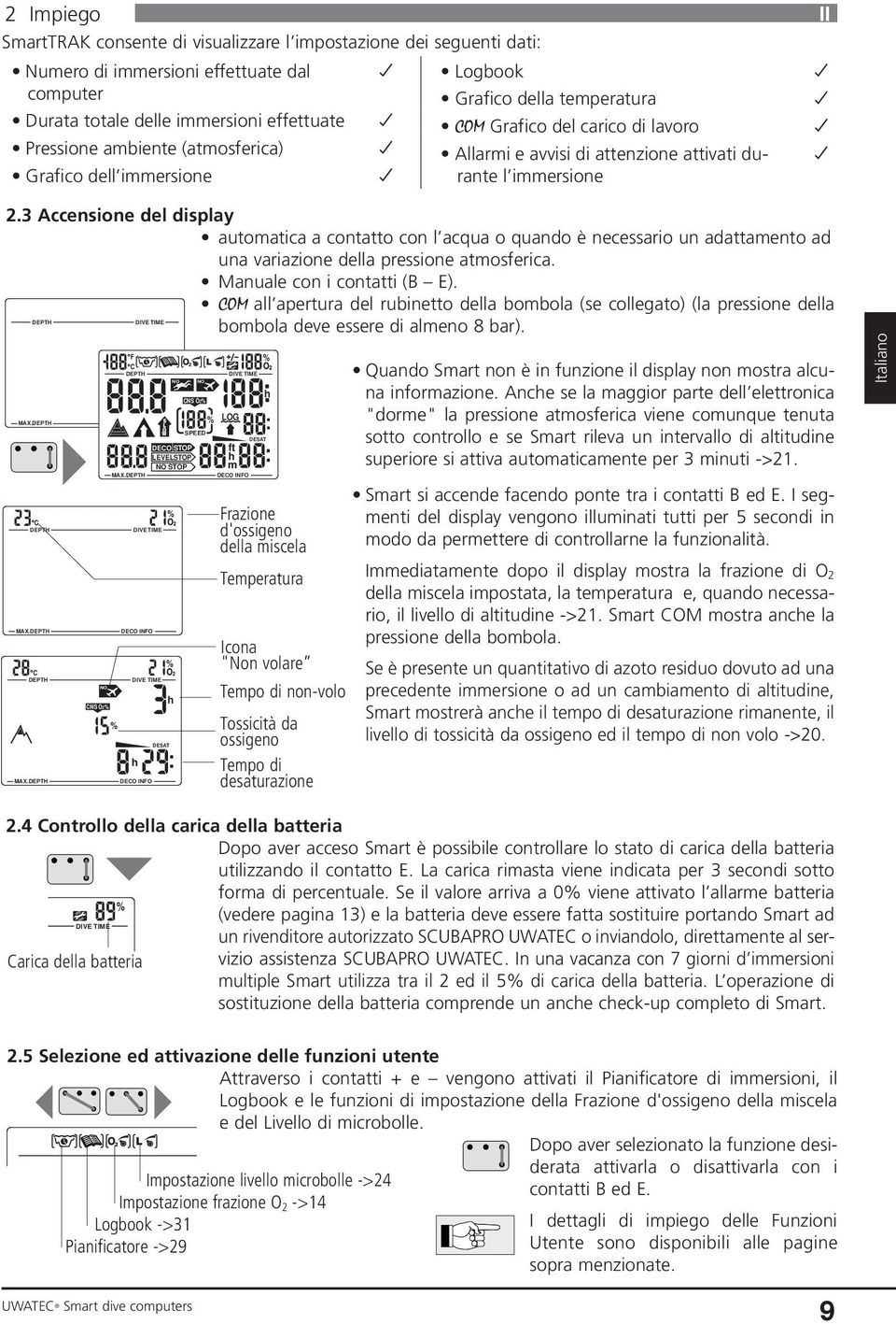 3 Accensione del display automatica a contatto con l acqua o quando è necessario un adattamento ad una variazione della pressione atmosferica. Manuale con i contatti (B E).