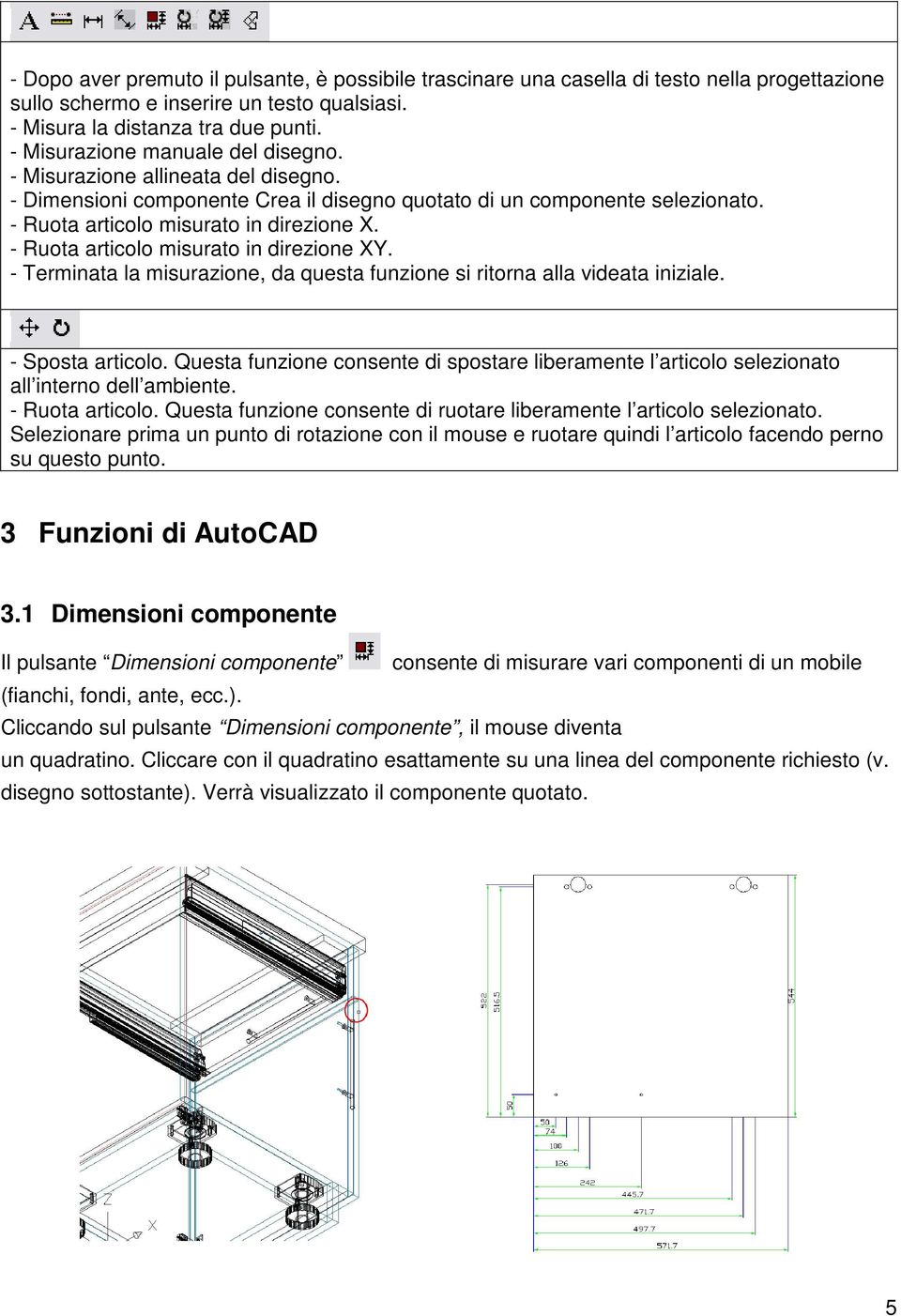 - Ruota articolo misurato in direzione XY. - Terminata la misurazione, da questa funzione si ritorna alla videata iniziale. - Sposta articolo.