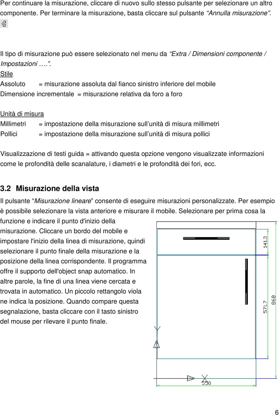 . Stile Assoluto = misurazione assoluta dal fianco sinistro inferiore del mobile Dimensione incrementale = misurazione relativa da foro a foro Unità di misura Millimetri = impostazione della