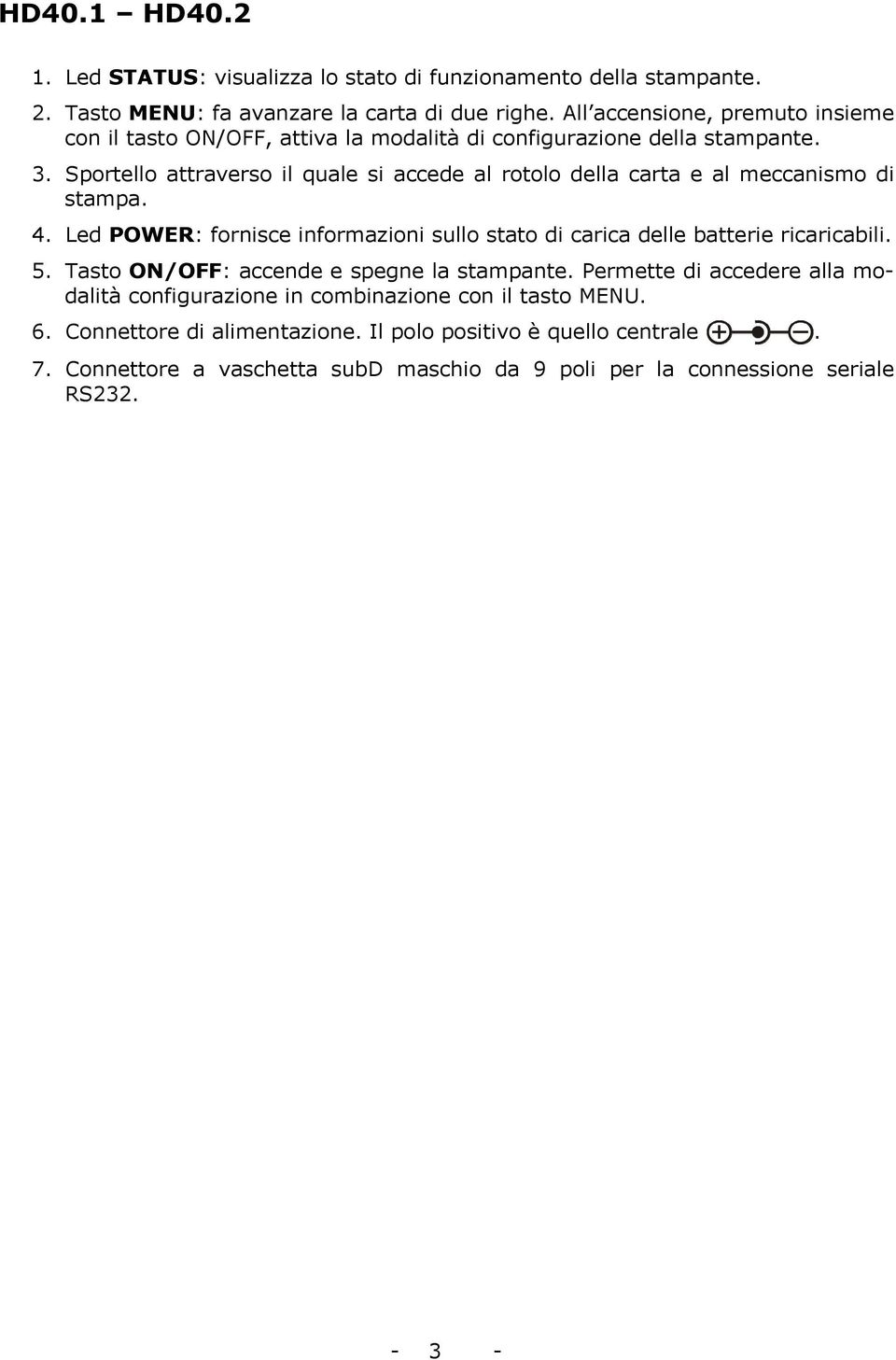 Sportello attraverso il quale si accede al rotolo della carta e al meccanismo di stampa. 4. Led POWER: fornisce informazioni sullo stato di carica delle batterie ricaricabili.