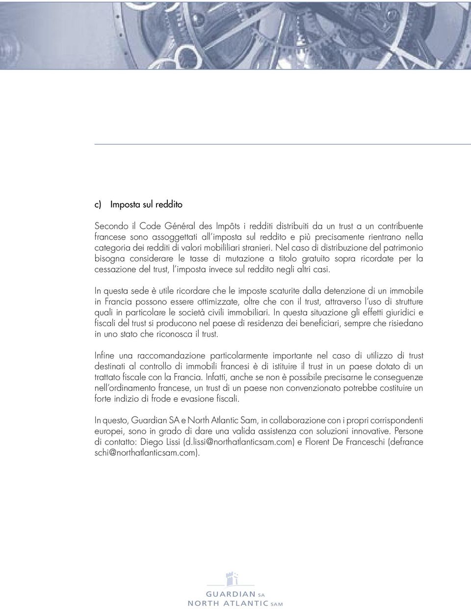 Nel caso di distribuzione del patrimonio bisogna considerare le tasse di mutazione a titolo gratuito sopra ricordate per la cessazione del trust, l imposta invece sul reddito negli altri casi.