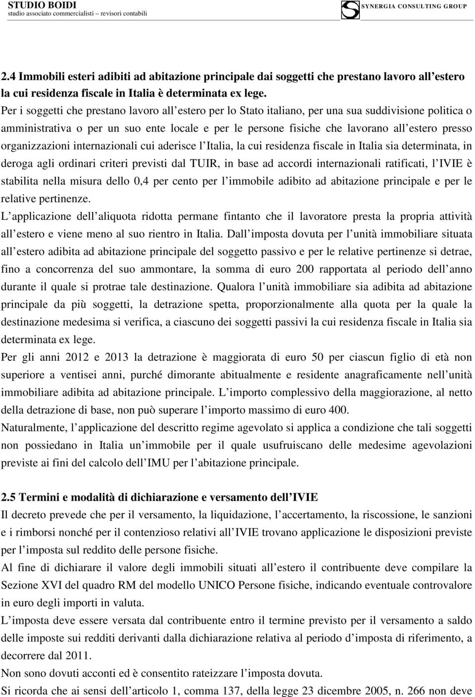 presso organizzazioni internazionali cui aderisce l Italia, la cui residenza fiscale in Italia sia determinata, in deroga agli ordinari criteri previsti dal TUIR, in base ad accordi internazionali