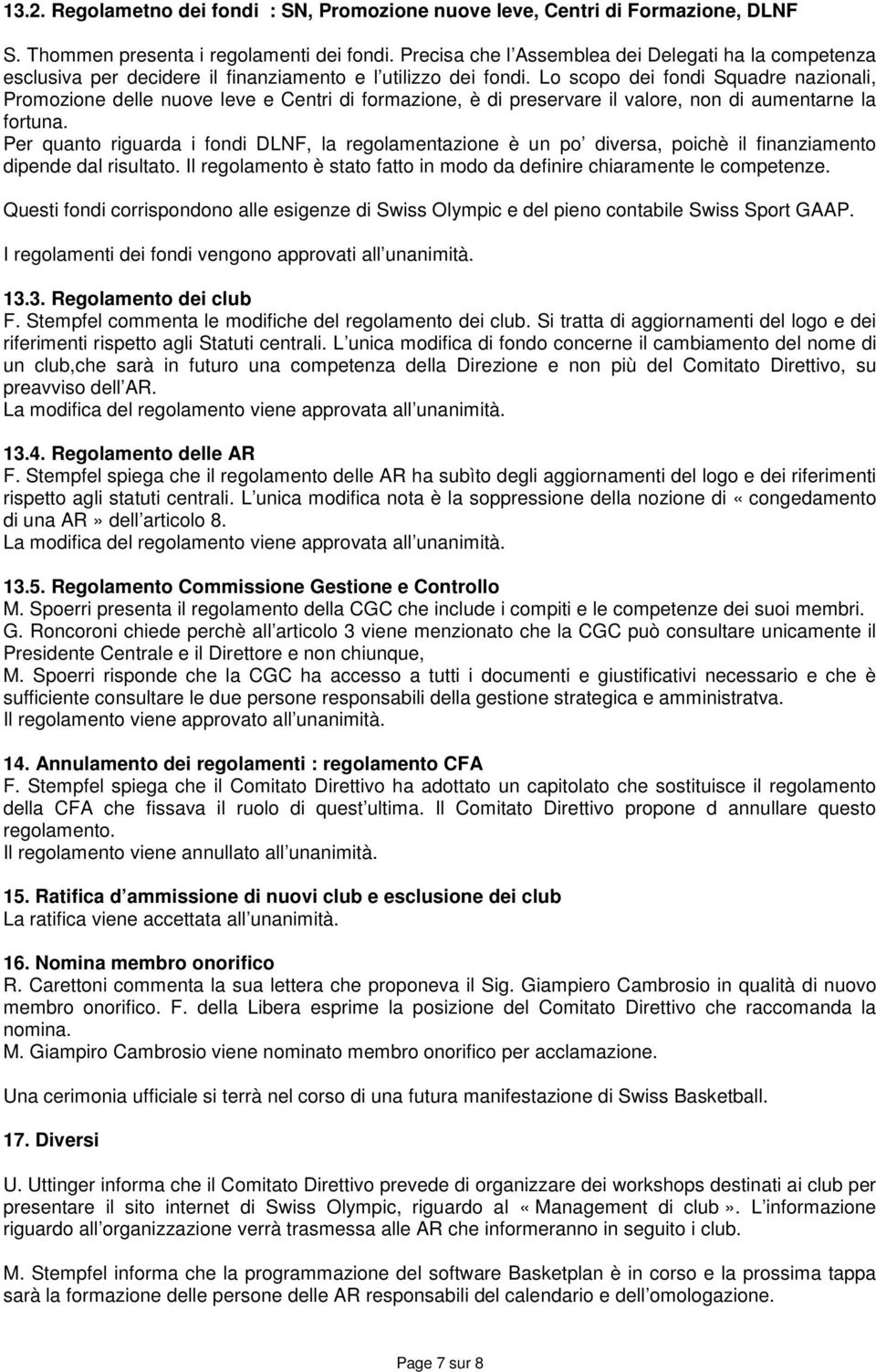 Lo scopo dei fondi Squadre nazionali, Promozione delle nuove leve e Centri di formazione, è di preservare il valore, non di aumentarne la fortuna.