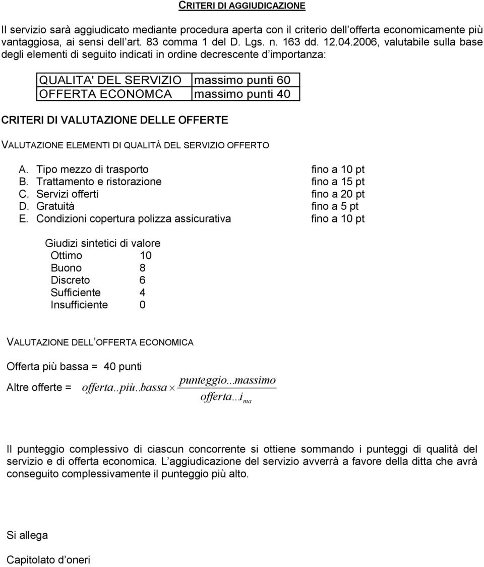 DELLE OFFERTE VALUTAZIONE ELEMENTI DI QUALITÀ DEL SERVIZIO OFFERTO A. Tipo mezzo di trasporto fino a 10 pt B. Trattamento e ristorazione fino a 15 pt C. Servizi offerti fino a 20 pt D.