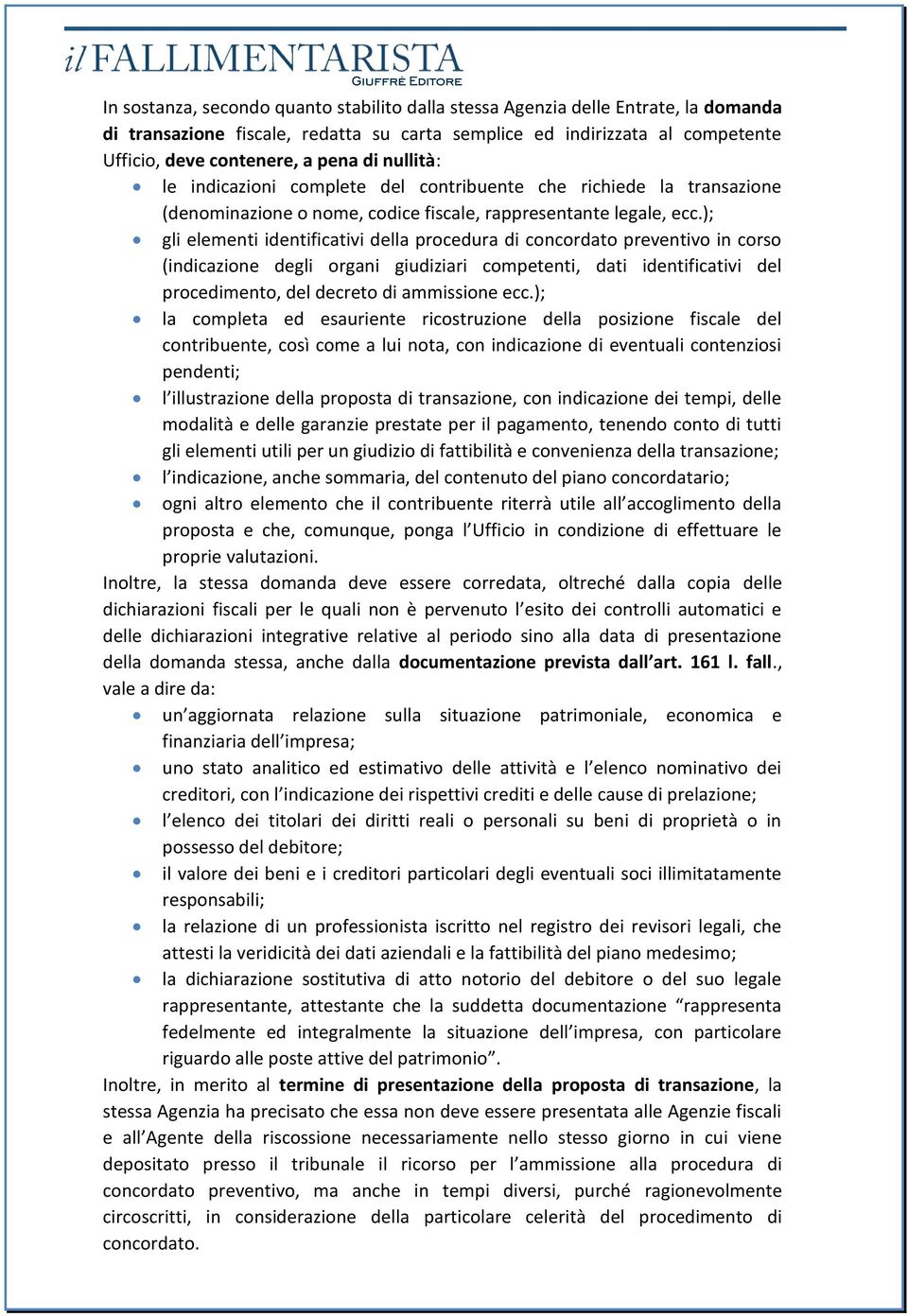 ); gli elementi identificativi della procedura di concordato preventivo in corso (indicazione degli organi giudiziari competenti, dati identificativi del procedimento, del decreto di ammissione ecc.