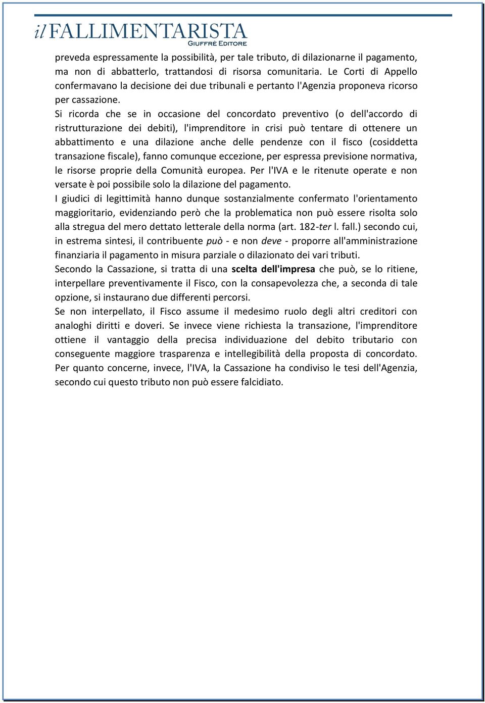 Si ricorda che se in occasione del concordato preventivo (o dell'accordo di ristrutturazione dei debiti), l'imprenditore in crisi può tentare di ottenere un abbattimento e una dilazione anche delle