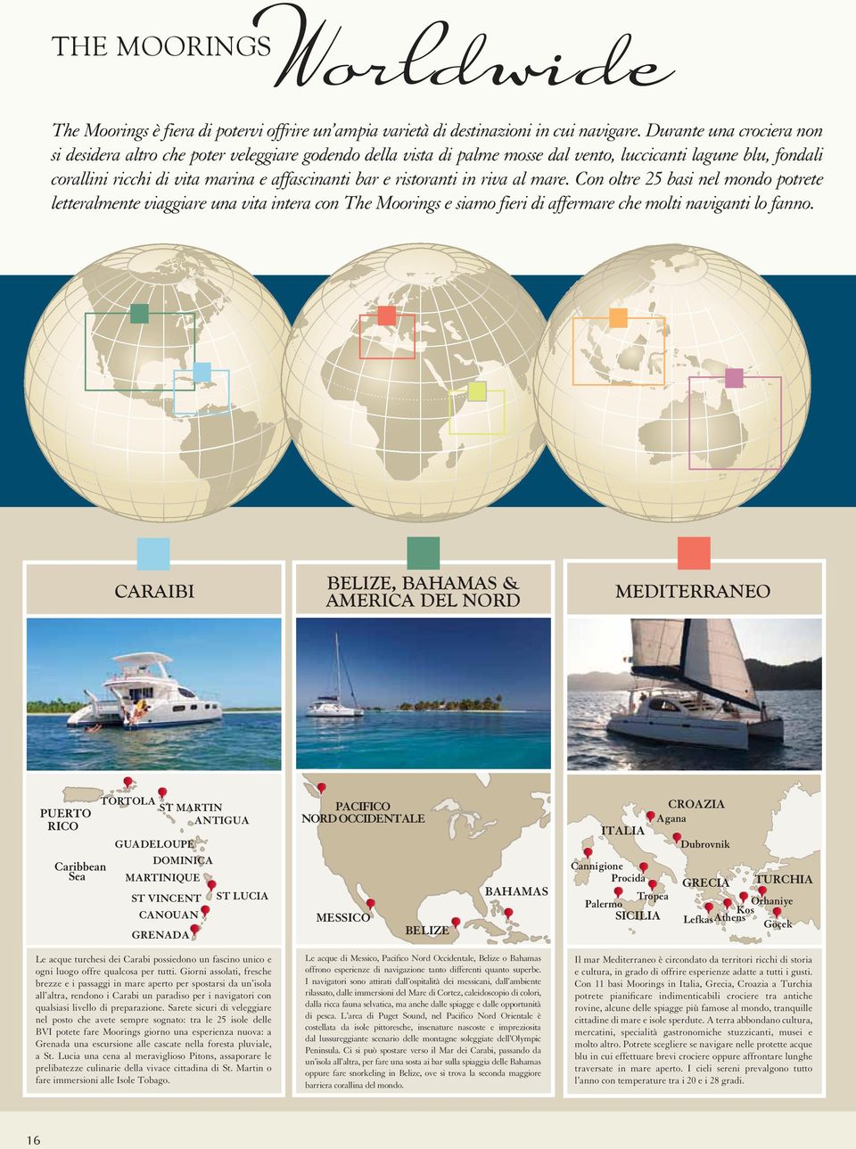 ristoranti in riva al mare. Con oltre 25 basi nel mondo potrete letteralmente viaggiare una vita intera con The Moorings e siamo fieri di affermare che molti naviganti lo fanno.