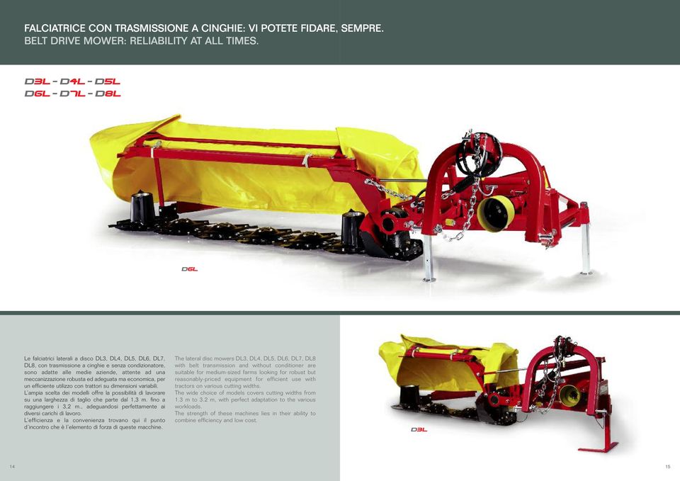 economica, per un efficiente utilizzo con trattori su dimensioni variabili. L ampia scelta dei modelli offre la possibilità di lavorare su una larghezza di taglio che parte dal 1,3 m.