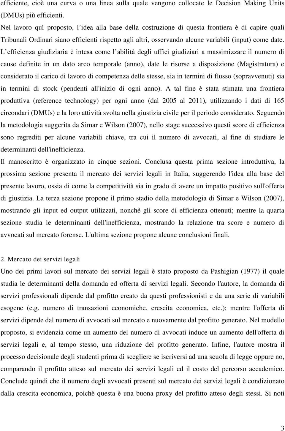 date. L efficienza giudiziaria è intesa come l abilità degli uffici giudiziari a massimizzare il numero di cause definite in un dato arco temporale (anno), date le risorse a disposizione