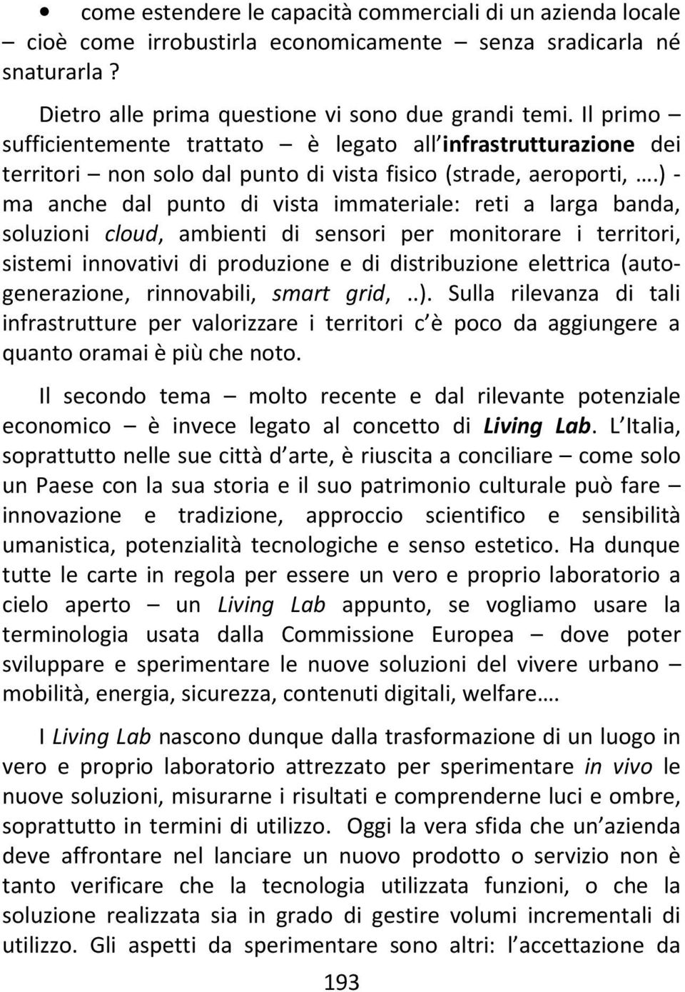 ) - ma anche dal punto di vista immateriale: reti a larga banda, soluzioni cloud, ambienti di sensori per monitorare i territori, sistemi innovativi di produzione e di distribuzione elettrica