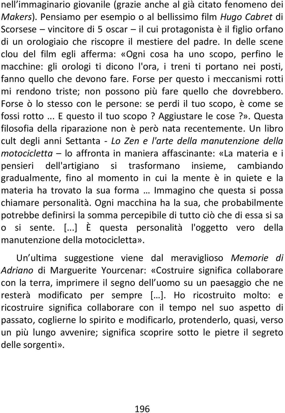 In delle scene clou del film egli afferma: «Ogni cosa ha uno scopo, perfino le macchine: gli orologi ti dicono l'ora, i treni ti portano nei posti, fanno quello che devono fare.