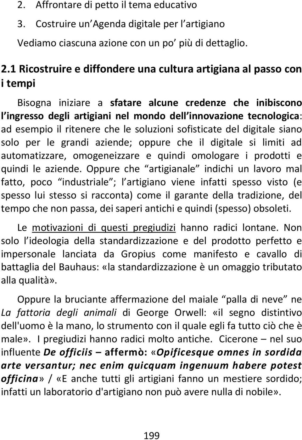 esempio il ritenere che le soluzioni sofisticate del digitale siano solo per le grandi aziende; oppure che il digitale si limiti ad automatizzare, omogeneizzare e quindi omologare i prodotti e quindi