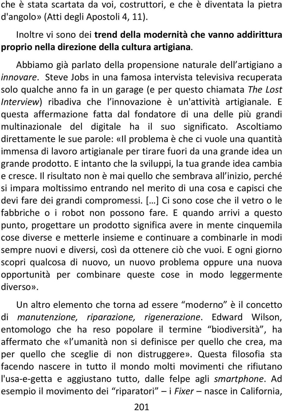 Steve Jobs in una famosa intervista televisiva recuperata solo qualche anno fa in un garage (e per questo chiamata The Lost Interview) ribadiva che l innovazione è un'attività artigianale.