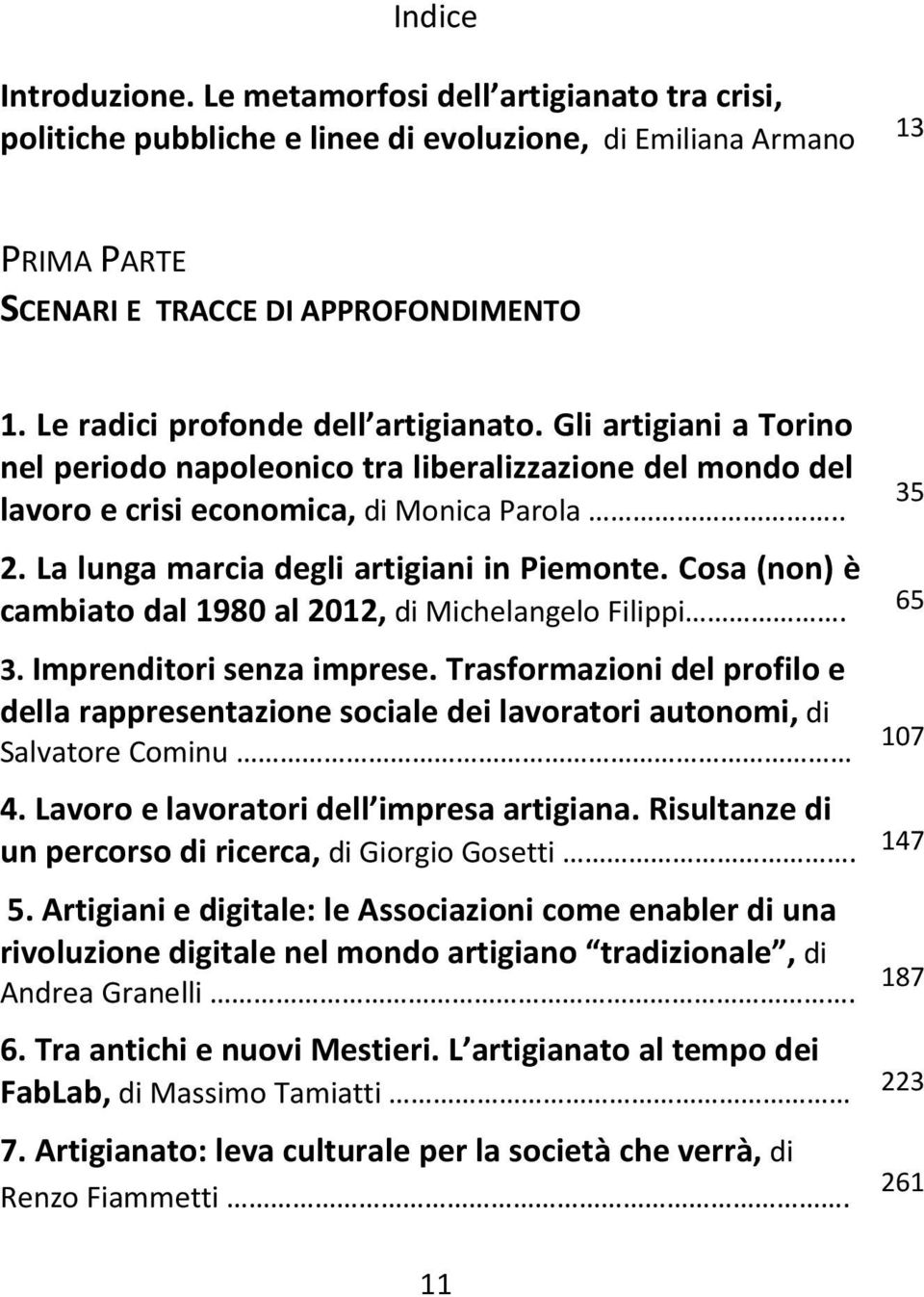 La lunga marcia degli artigiani in Piemonte. Cosa (non) è cambiato dal 1980 al 2012, di Michelangelo Filippi. 65 3. Imprenditori senza imprese.