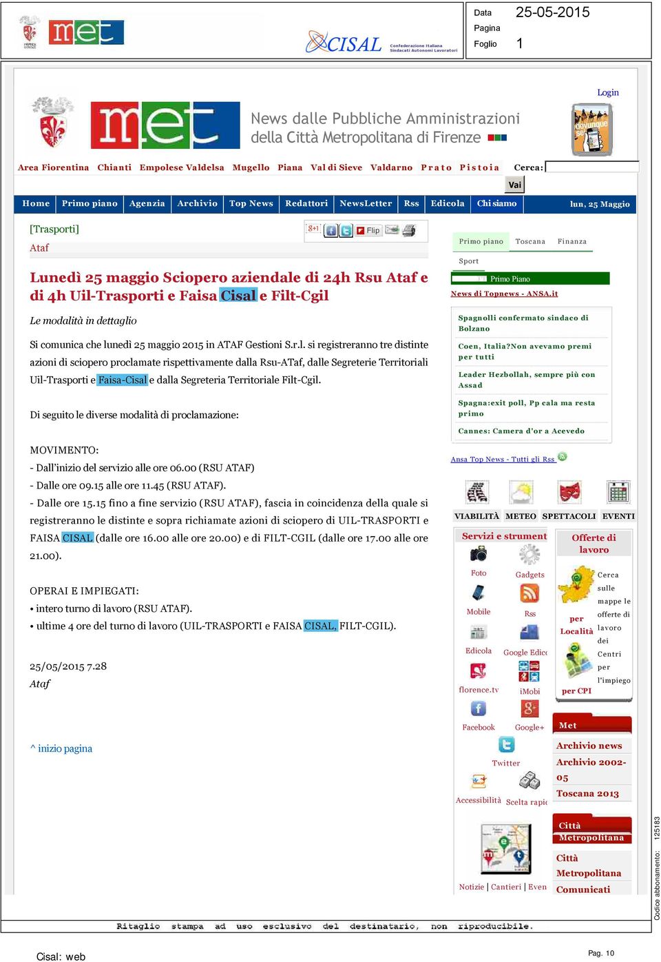 e Filt-Cgil Le modalità in dettaglio Si comunica che lunedì 25 maggio 205 in ATAF Gestioni S.r.l. si registreranno tre distinte azioni di sciopero proclamate rispettivamente dalla Rsu-ATaf, dalle Segreterie Territoriali Uil-Trasporti e Faisa-Cisal e dalla Segreteria Territoriale Filt-Cgil.