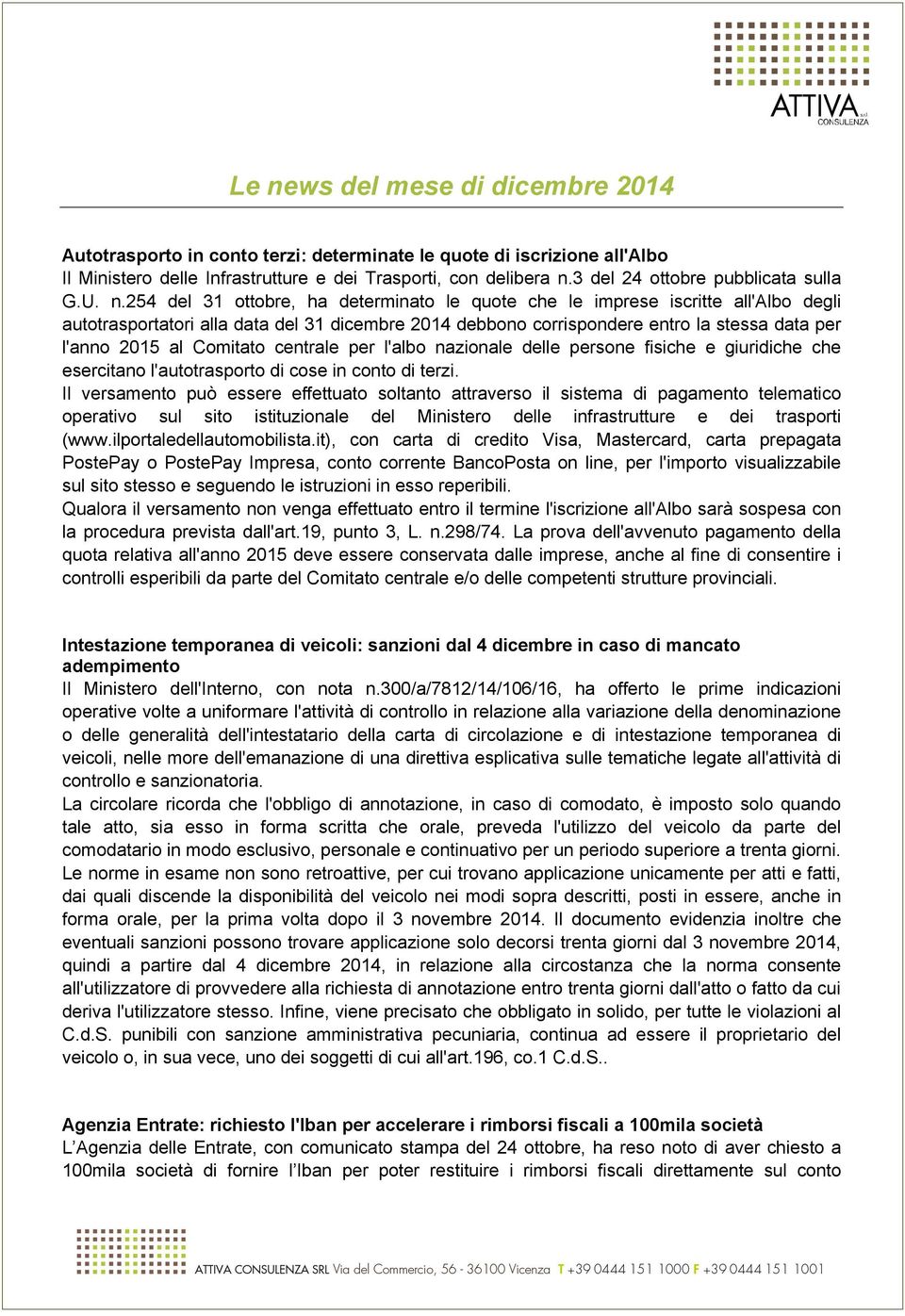 254 del 31 ottobre, ha determinato le quote che le imprese iscritte all'albo degli autotrasportatori alla data del 31 dicembre 2014 debbono corrispondere entro la stessa data per l'anno 2015 al