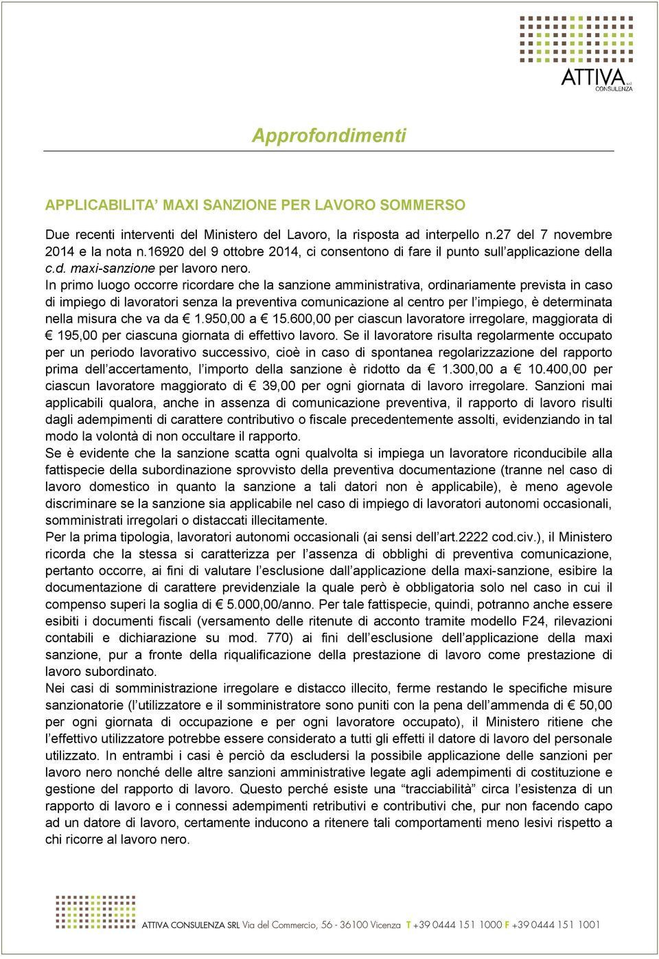 In primo luogo occorre ricordare che la sanzione amministrativa, ordinariamente prevista in caso di impiego di lavoratori senza la preventiva comunicazione al centro per l impiego, è determinata