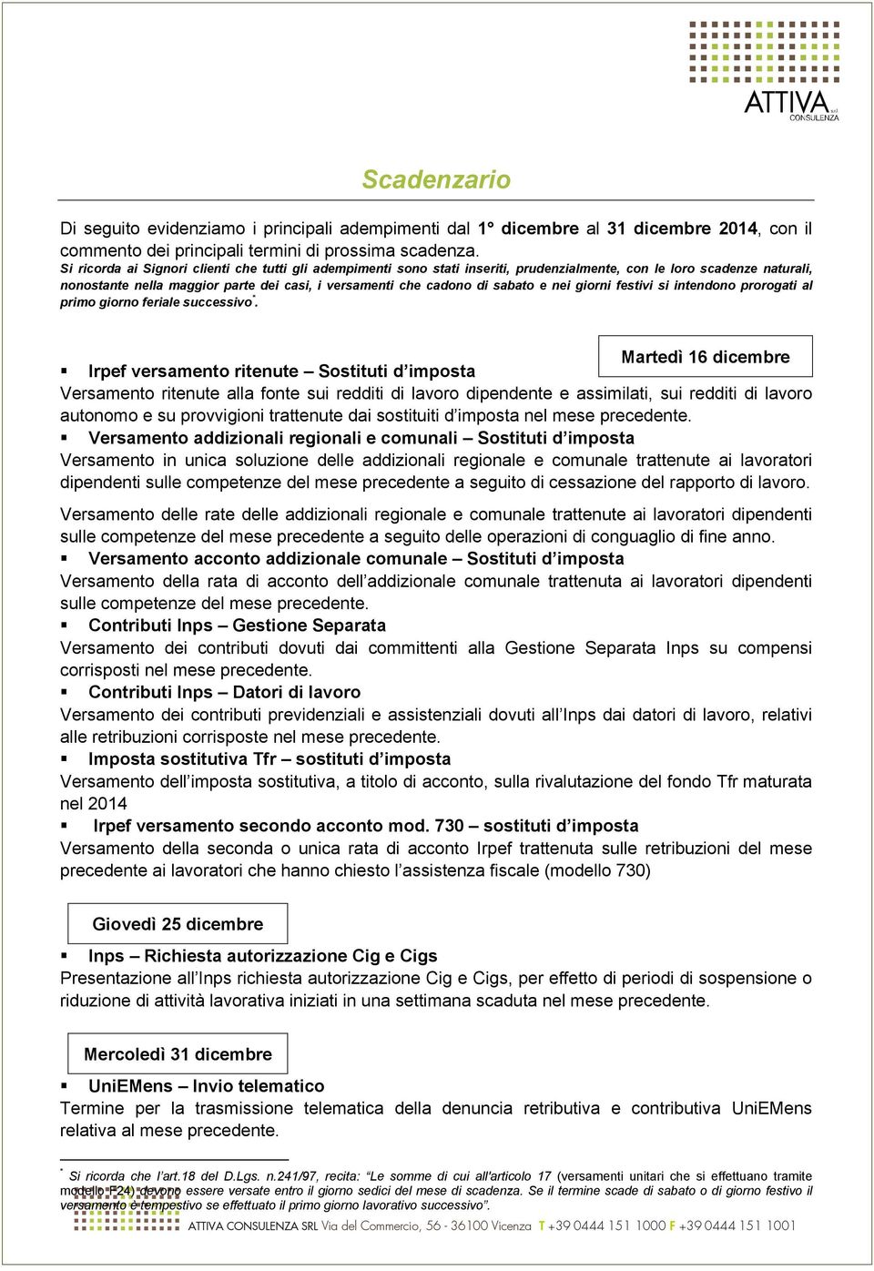 e nei giorni festivi si intendono prorogati al primo giorno feriale successivo *.