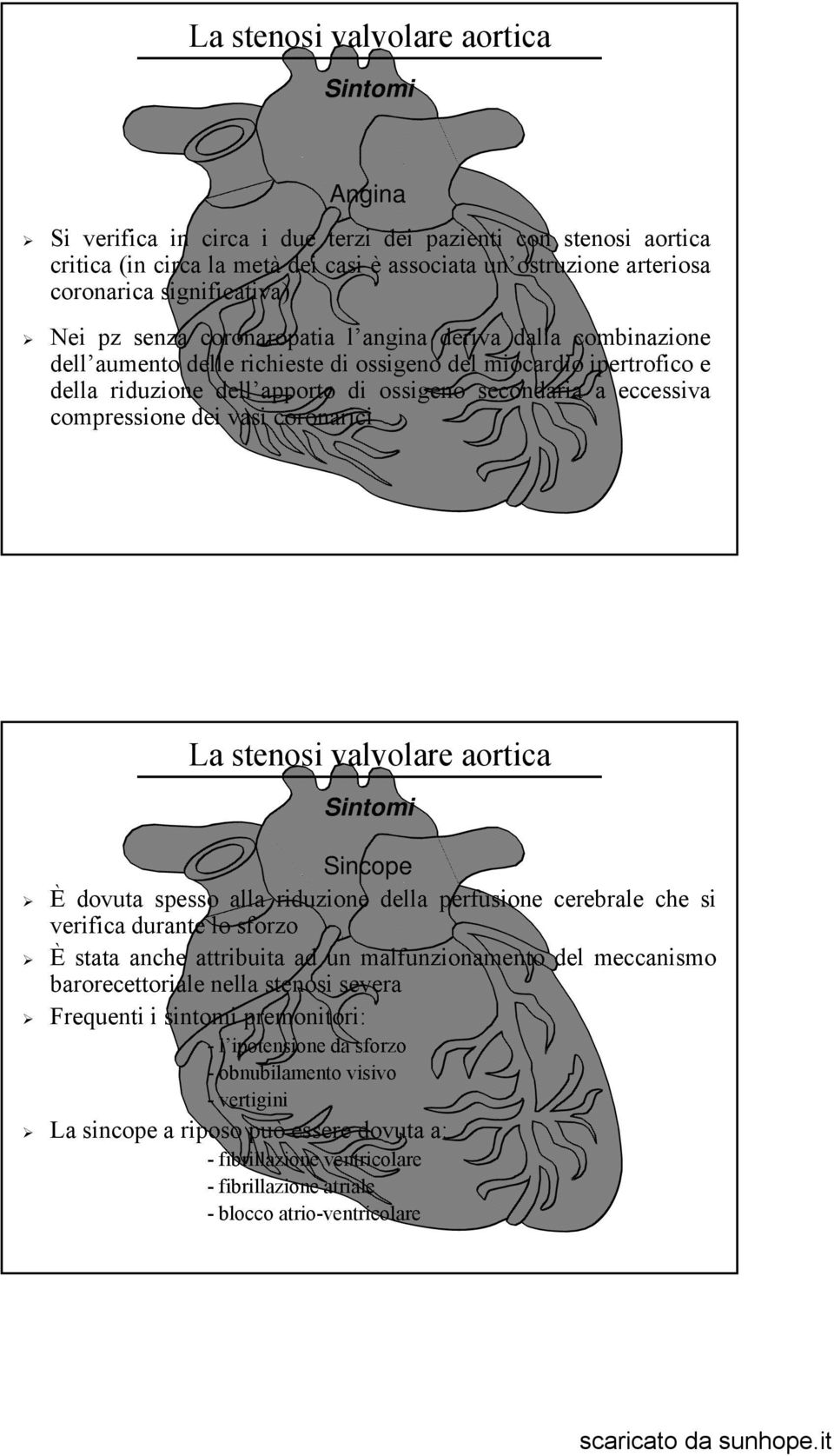 vasi coronarici Sintomi Sincope È dovuta spesso alla riduzione della perfusione cerebrale che si verifica durante lo sforzo È stata anche attribuita ad un malfunzionamento del meccanismo