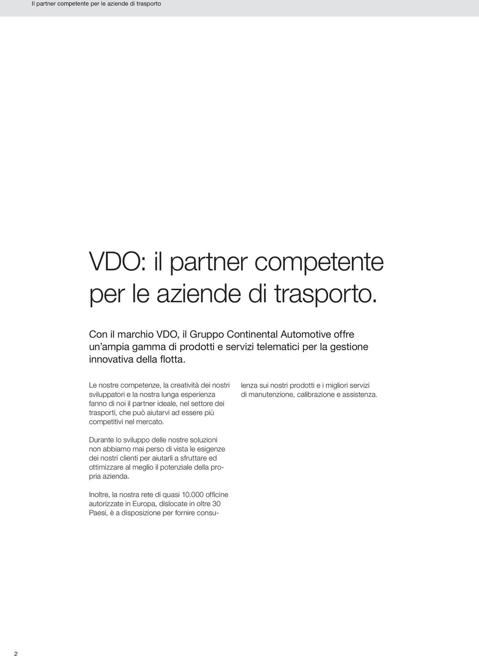 Le nostre competenze, la creatività dei nostri sviluppatori e la nostra lunga esperienza fanno di noi il partner ideale, nel settore dei trasporti, che può aiutarvi ad essere più competitivi nel