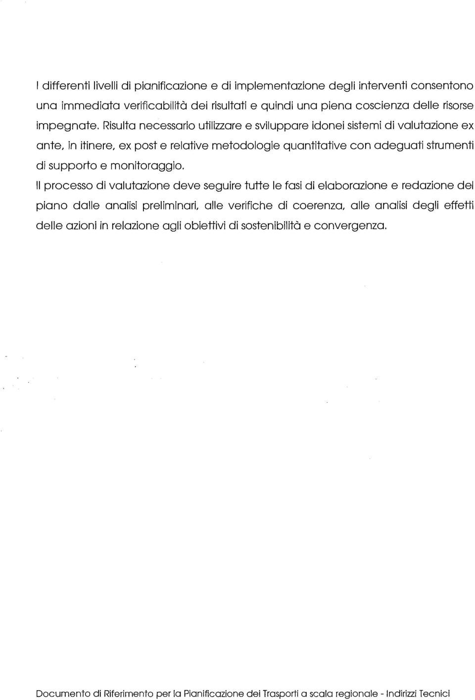 Risulta necessario utilizzare e sviluppare idonei sistemi di valutazione ex ante, in itinere, ex post e relative metodologie quantitative con adeguati strumenti di supporto e