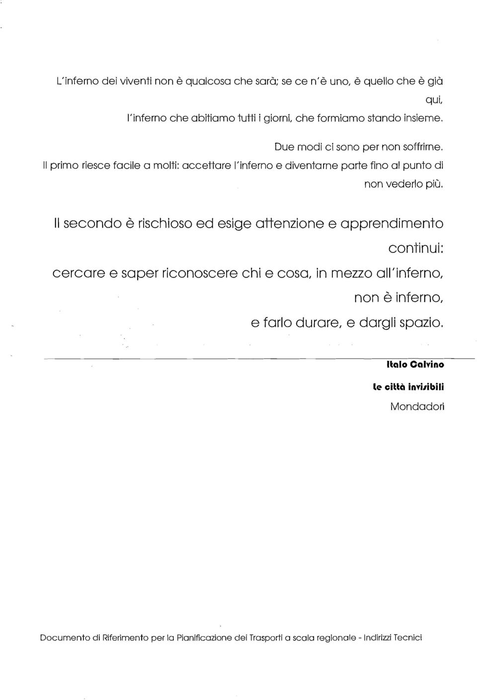 Il secondo è rischioso ed esige attenzione e apprendimento con-i-inui: cercare e saper riconoscere chi e cosa, in mezzo all'inferno, non è inferno, e