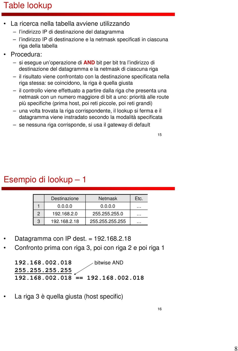 riga stessa: se coincidono, la riga è quella giusta il controllo viene effettuato a partire dalla riga che presenta una netmask con un numero maggiore di bit a uno: priorità alle route più specifiche