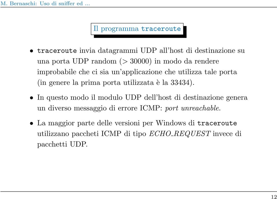 In questo modo il modulo UDP dell host di destinazione genera un diverso messaggio di errore ICMP: port unreachable.