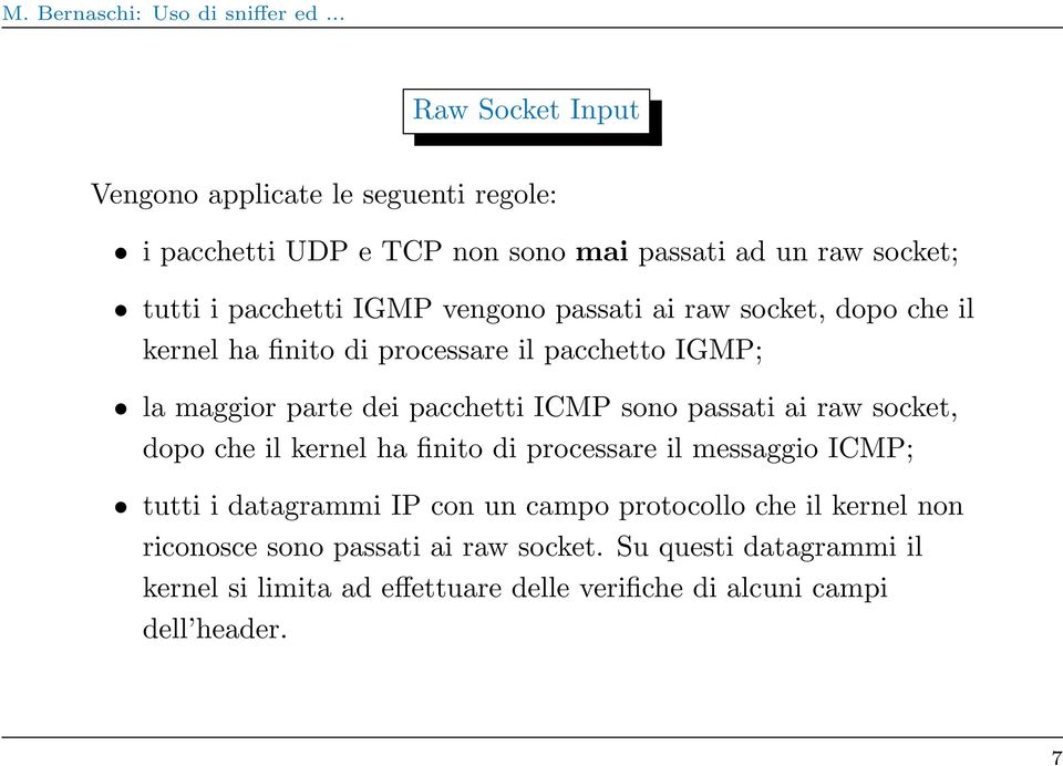 passati ai raw socket, dopo che il kernel ha finito di processare il messaggio ICMP; tutti i datagrammi IP con un campo protocollo che il